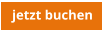 jetzt buchen